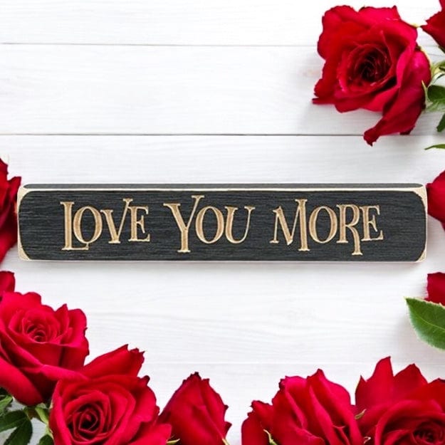 Love You More Engraved Wood Sign 9&quot; Long