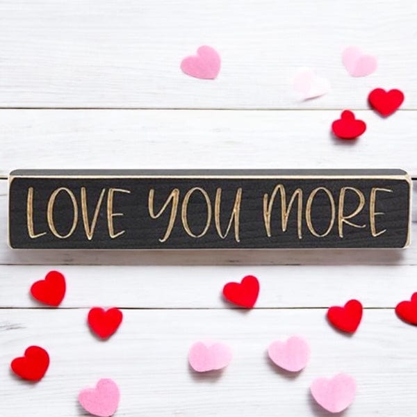 Love You More Sign - Engraved Wood 9&quot; Long