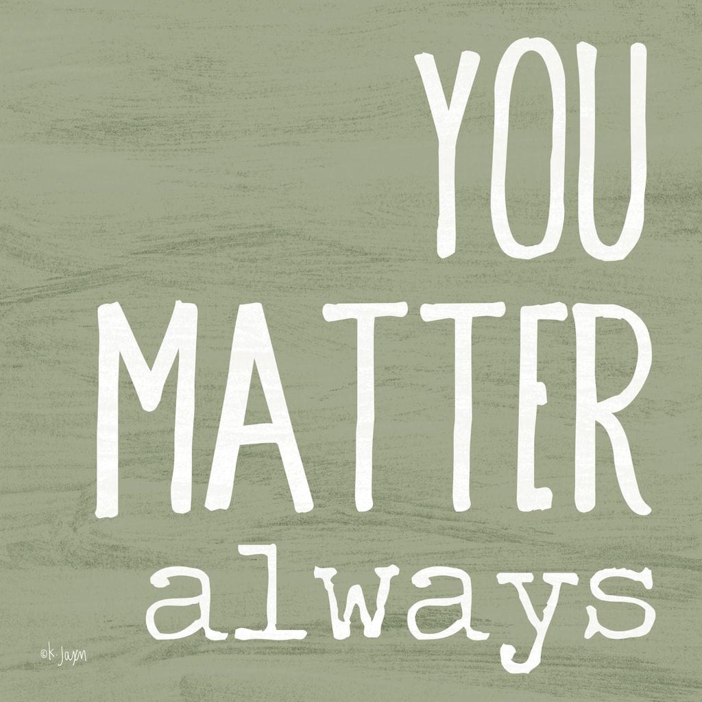 You Always Matter By Jaxn Blvd Art Print - 12 X 12-Penny Lane Publishing-The Village Merchant